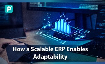 Future-Proofing Your Business: How a Scalable ERP Enables Adaptability